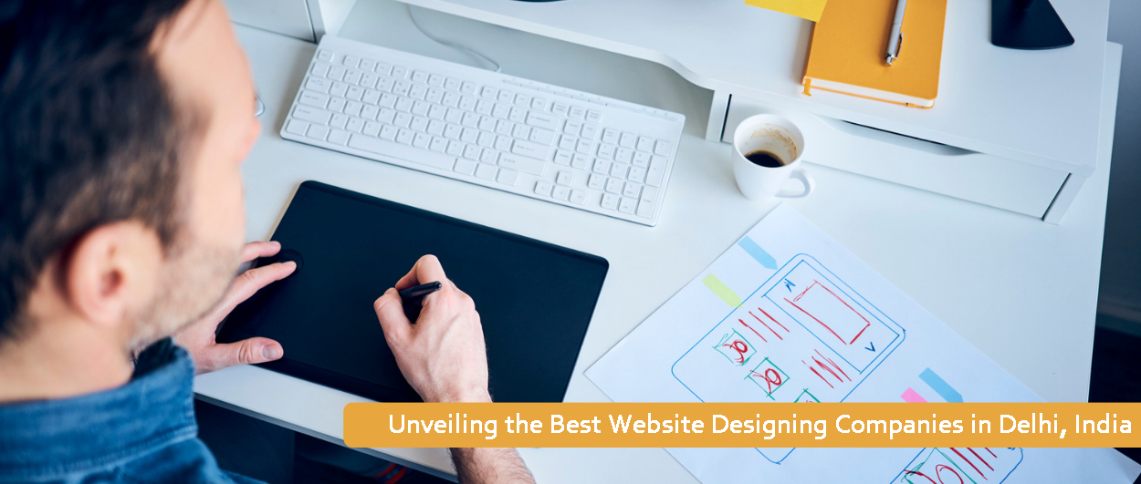 Unveiling the Best Website Designing Companies in Delhi, India