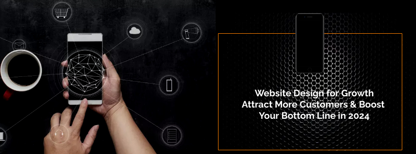 Website Design for Growth: Attract More Customers & Boost Your Bottom Line in 2024