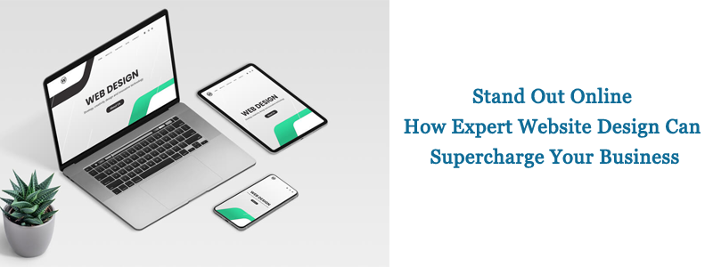 Stand Out Online: How Expert Website Design Can Supercharge Your Business